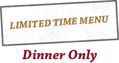Limited-time menu, Dinner Only